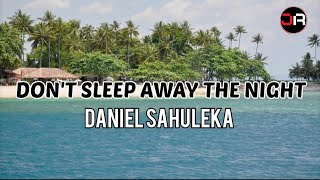 DON'T SLEEP AWAY THE NIGHT ( lyrics version ) - DANIEL SAHULEKA