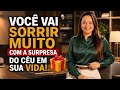 VOCÊ VAI SORRIR MUITO COM A SURPRESA 🎁 DO CÉU EM SUA VIDA!