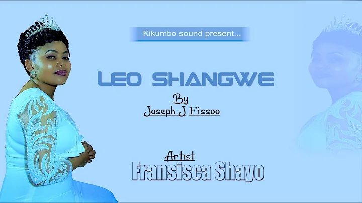 LEO SHANGWE - Fransisca Shayo.
