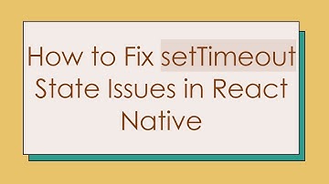 How to Fix setTimeout State Issues in React Native