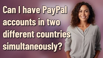 Can I have PayPal accounts in two different countries simultaneously?