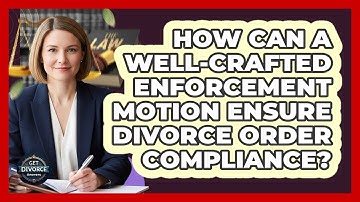 How Can A Well-crafted Enforcement Motion Ensure Divorce Order Compliance? - Get Divorce Answers
