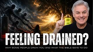 Why Some People Drain You and What the Bible Says to Do
