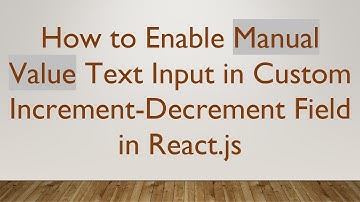 How to Enable Manual Value Text Input in Custom Increment-Decrement Field in React.js