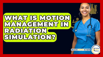 What Is Motion Management In Radiation Simulation? - Oncology Support Network