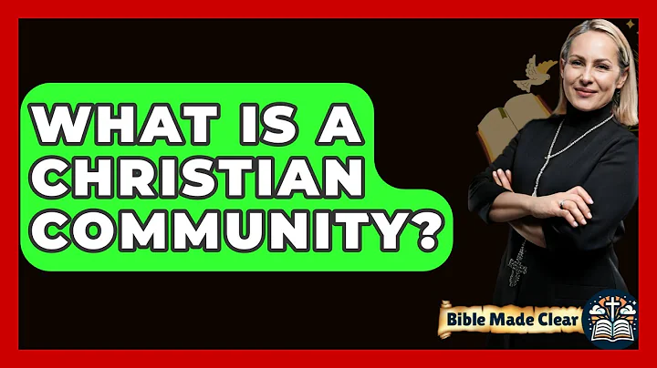 What Is A Christian Community? - BibleMadeClear.com