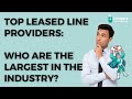 Top leased line providers who are the largest in the industry