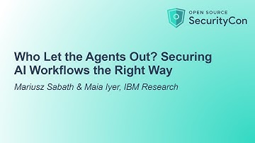 Who Let the Agents Out? Securing AI Workflows the Right Way - Mariusz Sabath & Maia Iyer, IBM