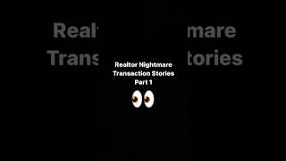 Realtor Nightmare Transaction Stories Part 1