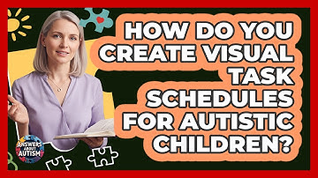 How Do You Create Visual Task Schedules For Autistic Children?