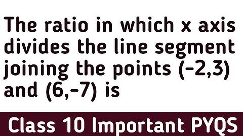 The ratio in which x axis divides the line segment joining the points (-2,3) and (6,-7) is