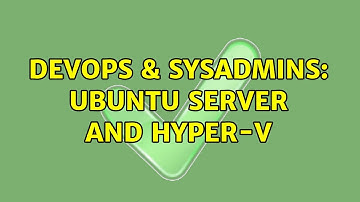 DevOps & SysAdmins: Ubuntu Server and Hyper-V (3 Solutions!!)