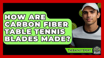 How Are Carbon Fiber Table Tennis Blades Made? - The Racket Xpert
