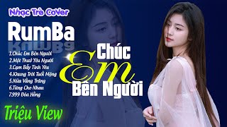 Chúc Em Bên Người , Nửa Vầng Trăng  LK Nhạc Trẻ Rumba 8x 9x Hót TikTok  ALBUM RUMBA XUẤT SẮC NHẤT