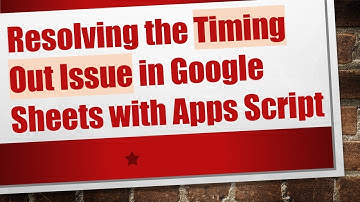 Resolving the Timing Out Issue in Google Sheets with Apps Script