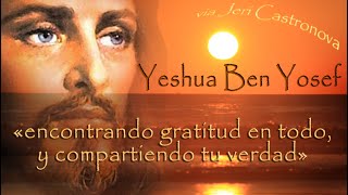 Mensaje de Yeshua via Jeri Castronova «Encontrando gratitud en todo, y compartiendo tu verdad»