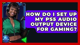How Do I Set Up My PS5 Audio Output Device For Gaming? - Blue Button Gaming