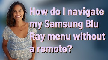 How do I navigate my Samsung Blu Ray menu without a remote?