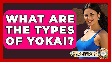 What Are The Types Of Yokai? - Exploring Ancient Myths