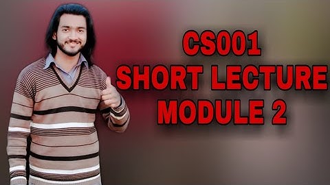 Cs001 short lecture module# 02