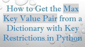 How to Get the Max Key Value Pair from a Dictionary with Key Restrictions in Python