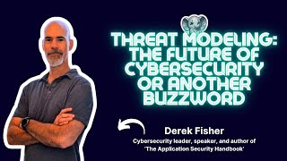 Threat modeling: the future of cybersecurity or another buzzword⎥Derek Fisher