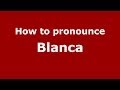 How to Pronounce Blanca in Spanish - PronounceNames.com