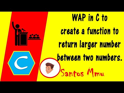 WAP in C to create a function to return larger number between two numbers. | Santos Mmu | C -Crazys