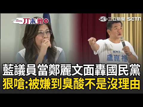 一刀未剪｜藍議員當鄭麗文面轟國民黨：被嫌到臭酸不是沒理由！狠嗆國民黨「自私、就是要好處」 嘆民眾看衰國民黨是「長期累積來的」｜三立新聞LIVE