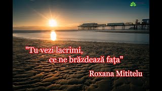 Roxana Mititelu “Tu vezi lacrimi, ce ne brăzdează fața” [NOU 2023]