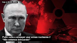 Putin volta a ameaçar usar armas nucleares – “Não estamos brincando!”