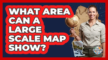 What Area Can A Large Scale Map Show?