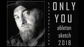 Only You - Ableton Sketch Recorded For Master Tapes - Ksav2018
