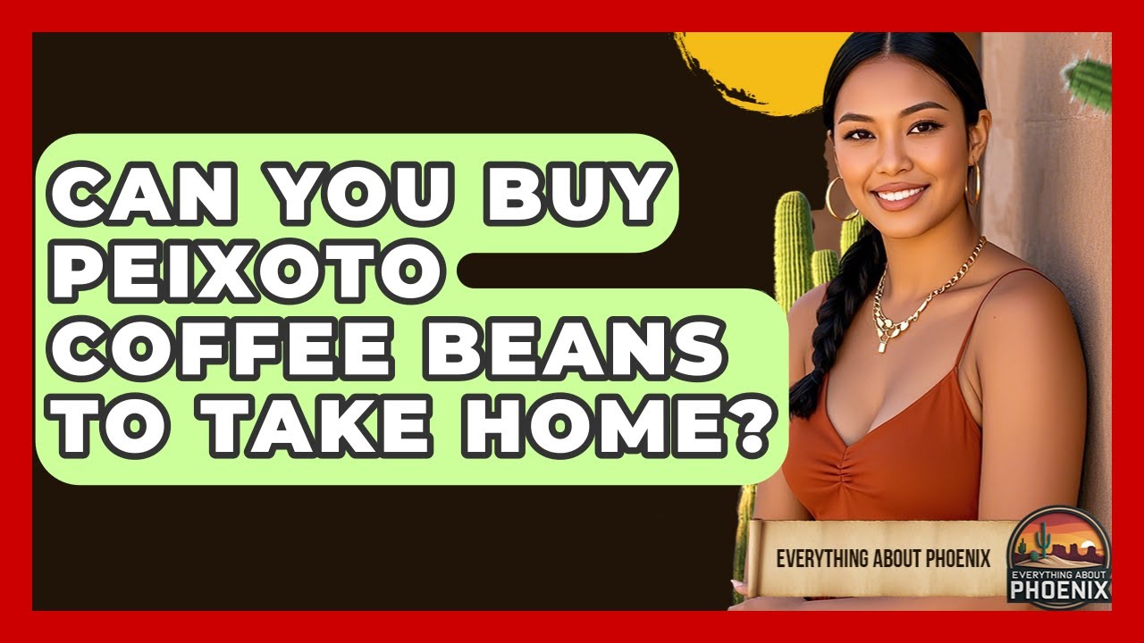 Can You Buy Peixoto Coffee Beans To Take Home? - Everything About Phoenix