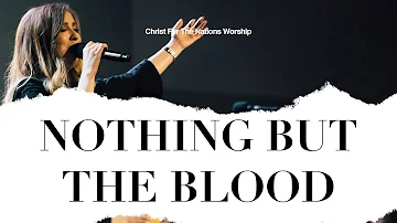 Nothing But the Blood - Hannah Holland & Christ For The Nations Worship