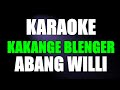 KARAOKE KAKANGE BLENGER ABANG WILLI DIYEPALI