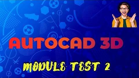 AUTOCAD 3D INTERNSHALA. MODULE TEST 2 ANSWER