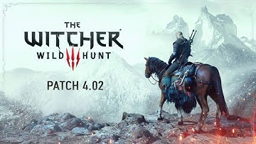 The Witcher 3 ● Update 4.02 aka 4.03 aka 4.020