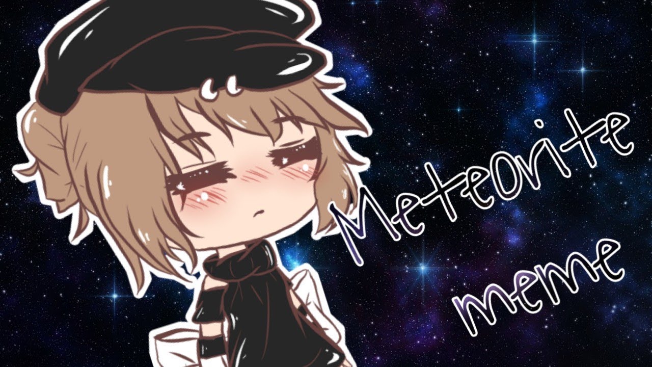 Meteorite Meme - Gacha Life - YouTube