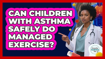Can Children With Asthma Safely Do Managed Exercise? - Everyday Asthma Tips