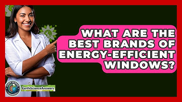 What Are The Best Brands Of Energy-efficient Windows? - Earth Science Answers