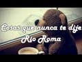 Cosas que nunca te dije-Rio Roma !letra!