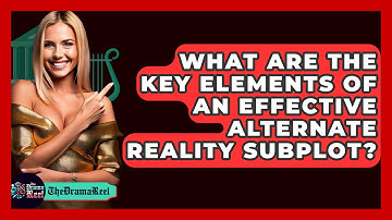 What Are The Key Elements Of An Effective Alternate Reality Subplot? - The Drama Reel