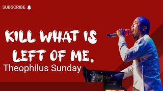 NEW SONG ALERT || KILL WHAT IS LEFT OF ME__ MIN. THEOPHILUS SUNDAY