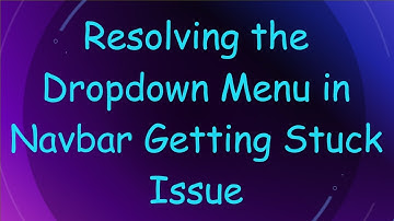Resolving the Dropdown Menu in Navbar Getting Stuck Issue