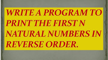 #10 Write a program to print first N natural number in reverse order.