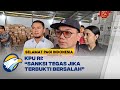 KPU RI: "Sanksi Tegas Jika Terbukti Bersalah"