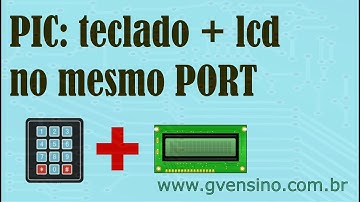 Tutorial CCS PIC C: Usando LCD e Teclado no Mesmo PORT