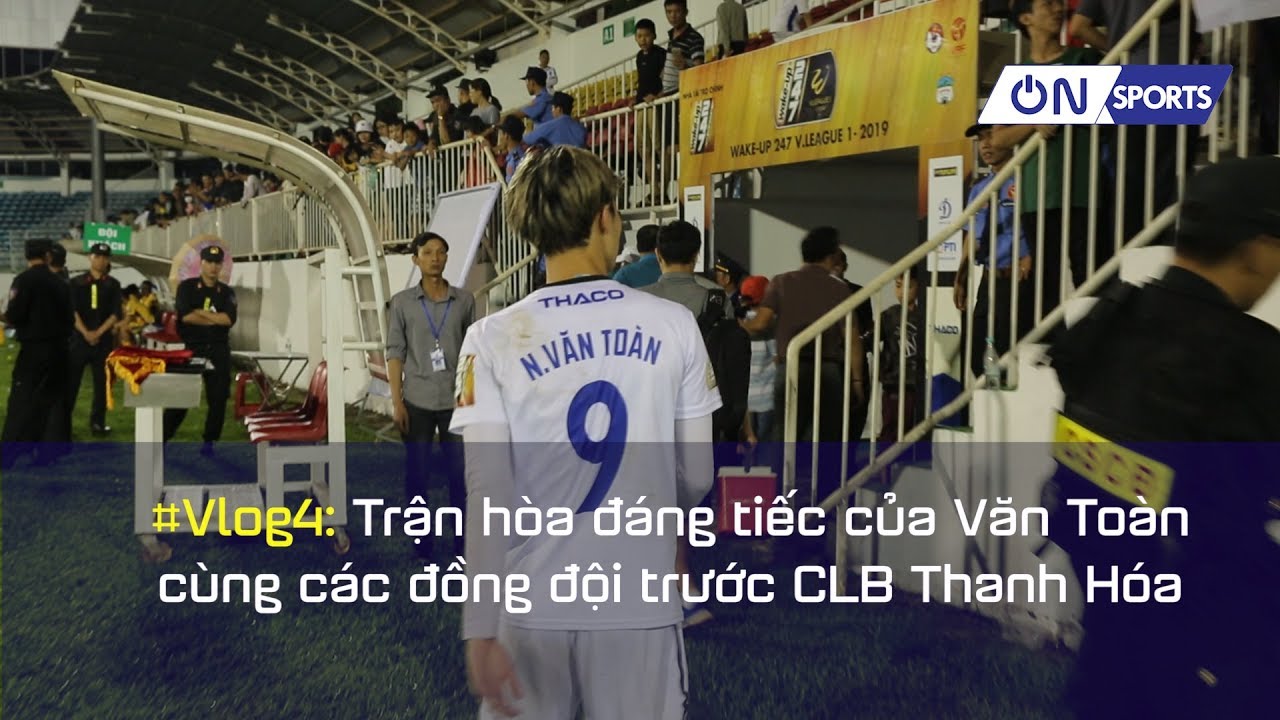 tin thể thao việt nam Vlog4: Trận hòa 6 bàn thắng của HAGL trước Thanh Hóa - Tuấn Anh, Văn Toàn vẫn thể hiện đẳng cấp