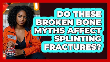 Do These Broken Bone Myths Affect Splinting Fractures? - Your Emergency Planner